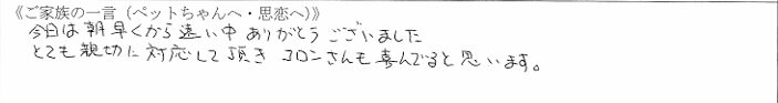 今日は朝早くから遠い中ありがとうございました。とても親切に対応して頂きコロンさんも喜んでると思います。